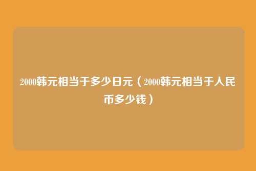 2000韩元相当于多少日元(2000韩元相当于人民币多少钱)